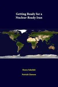 Обложка книги Getting Ready For A Nuclear-Ready Iran, Henry Sokolski