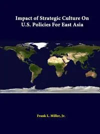 Обложка книги Impact Of Strategic Culture On U.S. Policies For East Asia, Jr. Frank L. Miller