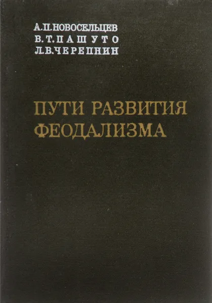 Обложка книги Пути развития феодализма (Закавказье, Средняя Азия, Русь, Прибалтика), Новосельцев А.П., Пашуто В. Т., Черепнин Л. В.