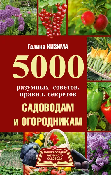 Обложка книги 5000 разумных советов, правил, секретов садоводам и огородникам, Кизима Галина Александровна