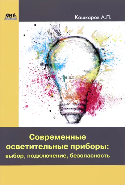 Обложка книги Современные осветительные приборы. Выбор, подключение, безопасность, А. П. Кашкаров