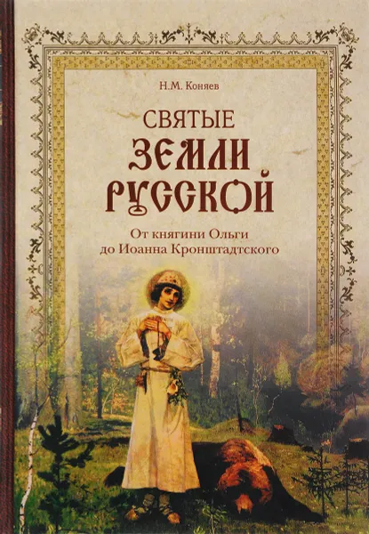 Обложка книги Святые земли Русской. От княгини Ольги до Иоанна Кронштадтского, Н. М. Коняев