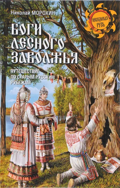 Обложка книги Боги Лесного Заволжья. Путешествие по старым русским рубежам, Николай Морохин