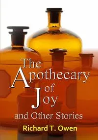 Обложка книги The Apothecary of Joy  and Other Stories, Richard T. Owen