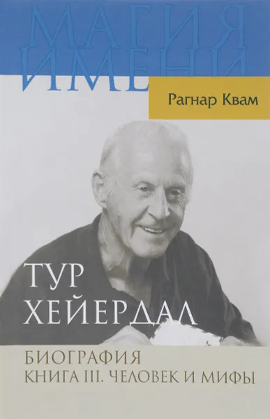 Обложка книги Тур Хейердал. Биография. Книга 3. Человек и мифы, Р. Квам-мл