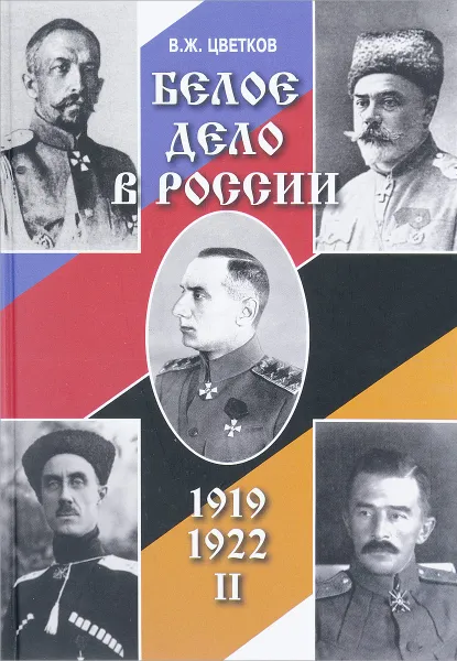 Обложка книги Белое дело в России. 1919-1922. Часть 2. Формирование и эволюция политических структур Белого движения в России, В. Ж. Цветков