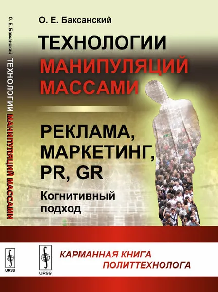 Обложка книги Технологии манипуляций массами. Реклама, маркетинг, PR, GR (когнитивный подход). Карманная книга политтехнолога, О.Е. Баксанский