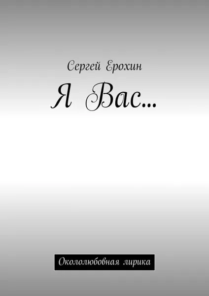 Обложка книги Я Вас.... Окололюбовная лирика, Ерохин Сергей Александрович