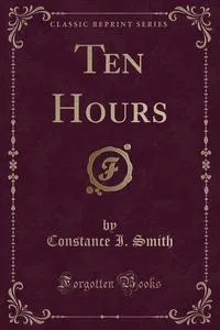 Обложка книги Ten Hours (Classic Reprint), Constance I. Smith