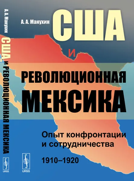 Обложка книги США и революционная Мексика. Опыт конфронтации и сотрудничества 1910-1920 гг., А. А. Манухин