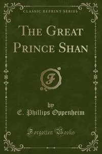 Обложка книги The Great Prince Shan (Classic Reprint), E. Phillips Oppenheim