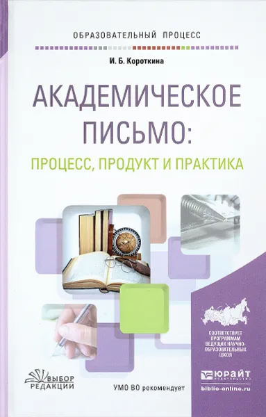 Обложка книги Академическое письмо. Процесс, продукт и практика. Учебное пособие, И. Б. Короткина