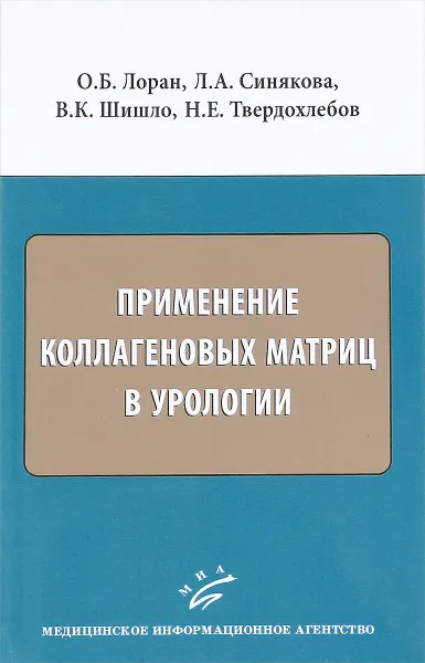 Обложка книги Применение коллагеновых матриц в урологии, О. Б. Лоран, Л. А. Синякова, В. К. Шишло, Н. Е. Твердохлебов