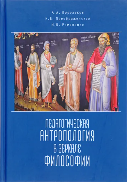 Обложка книги Педагогическая антропология в зеркале философии, А. А. Корольков, К. В. Преображенская, И. Б. Романенко