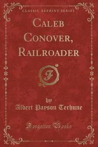 Обложка книги Caleb Conover, Railroader (Classic Reprint), Albert Payson Terhune