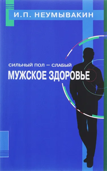 Обложка книги Сильный пол - слабый. Мужское здоровье, И. П. Неумывакин