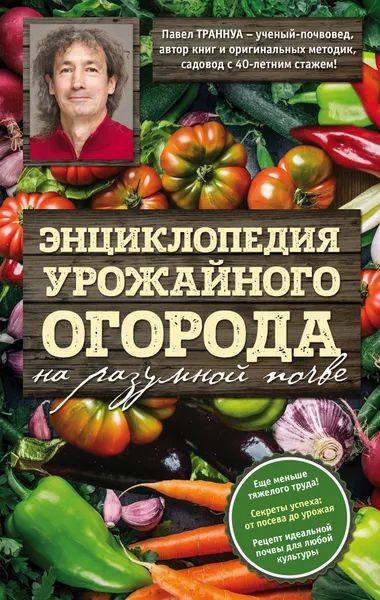 Обложка книги Энциклопедия урожайного огорода на разумной почве, Павел Траннуа