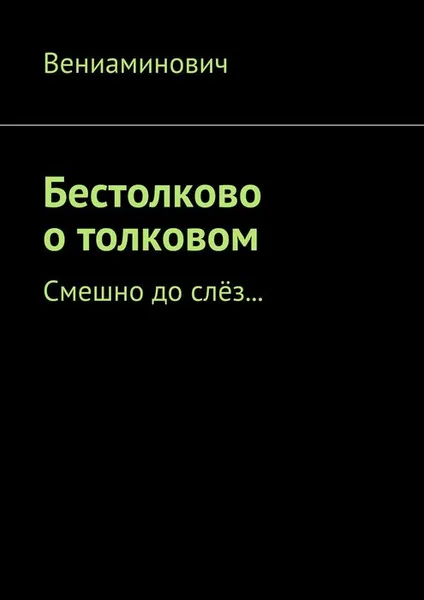 Обложка книги Бестолково о толковом. Смешно до слёз..., Вениаминович