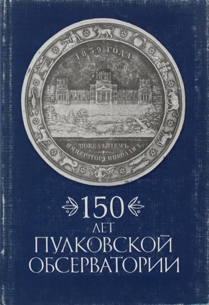 Обложка книги 150 лет Пулковской обсерватории, А. Немиро,Н. Бронникова,Виктор Абалакин