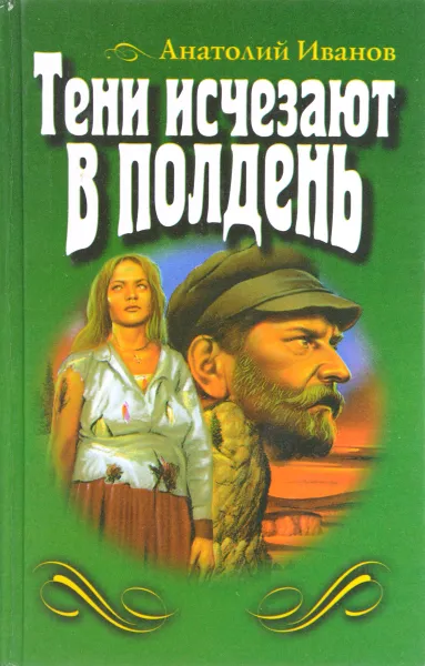 Обложка книги Тени исчезают в полдень, Иванов Анатолий Степанович