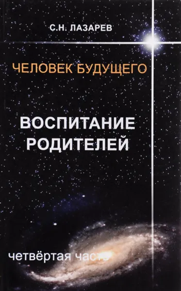 Обложка книги Человек будущего. Воспитание родителей. Часть 4, С. Н. Лазарев