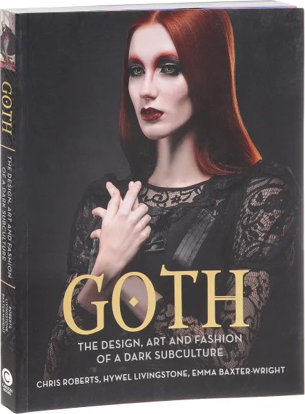 Обложка книги Goth: The Design, Art and Fashion of a Dark Subculture, Chris Robert, Hywel Livingstone, Emma Baxter-Wright