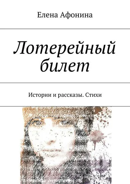 Обложка книги Лотерейный билет. Истории и рассказы. Стихи, Афонина Елена