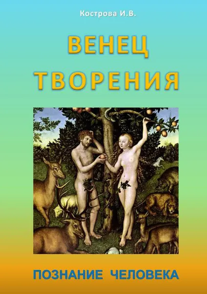 Обложка книги Венец творения. Познание человека, Кострова Ирина Владимировна