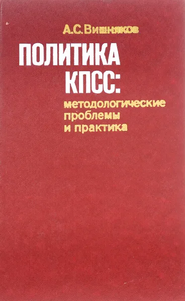 Обложка книги Политика КПСС: методологические проблемы и практика, А.С. Вишняков