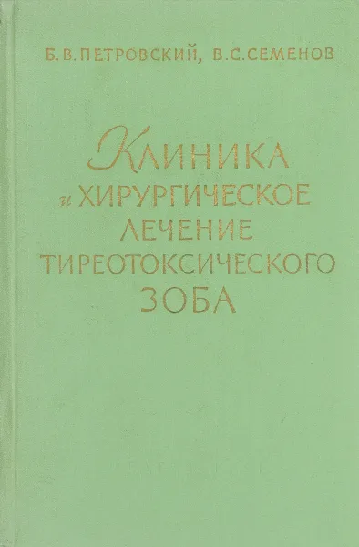 Обложка книги Клиника и хирургическое лечение тиреотоксического зобра, Б.В. Петровский, В.С. Семенов