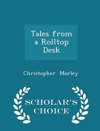 Обложка книги Tales from a Rolltop Desk - Scholar's Choice Edition, Christopher Morley