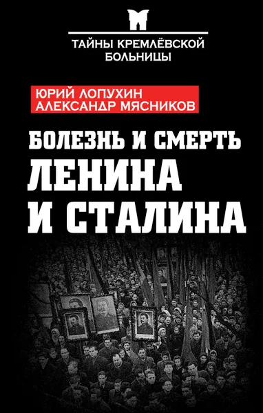 Обложка книги Болезнь и смерть Ленина и Сталина, Лопухин Юрий Михайлович; Мясников Александр Леонидович