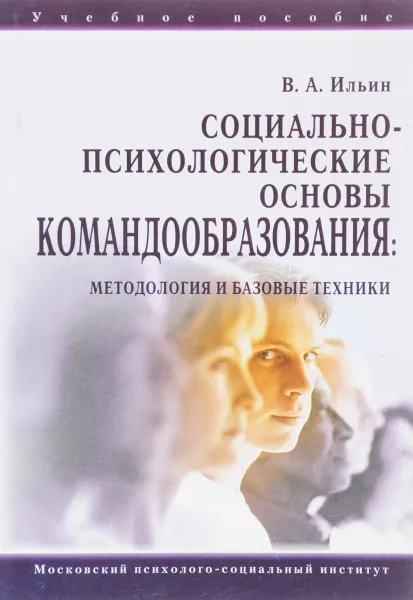 Обложка книги Социально-психологические основыкомандообразования: методология и базовые техники, В.А. Ильин