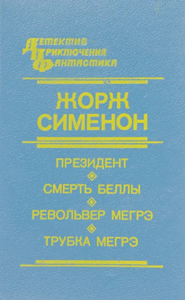 Обложка книги Президент. Смерть Беллы. Револьвер Мегрэ. Трубка Мегрэ, Ж. Сименон