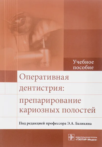 Обложка книги Оперативная дентистрия. Препарирование кариозных полостей. Учебное пособие, Галина Лукина,Андрей Чунихин,Людмила Волчкова,О. Базикян,М. Зудина,Эрнест Базикян