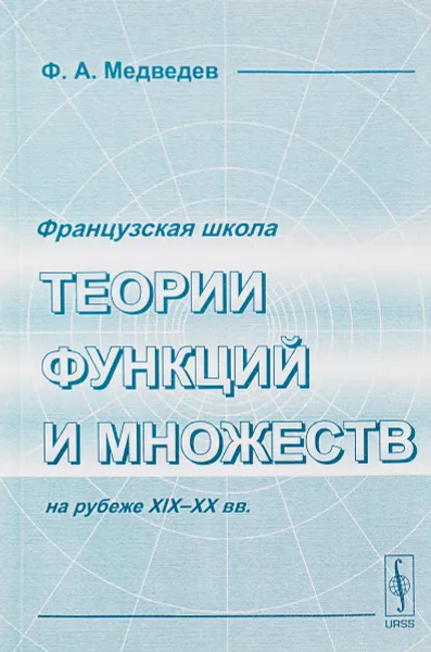 Обложка книги Французская школа теории функций и множеств на рубеже XIX-XX вв., Ф. А. Медведев