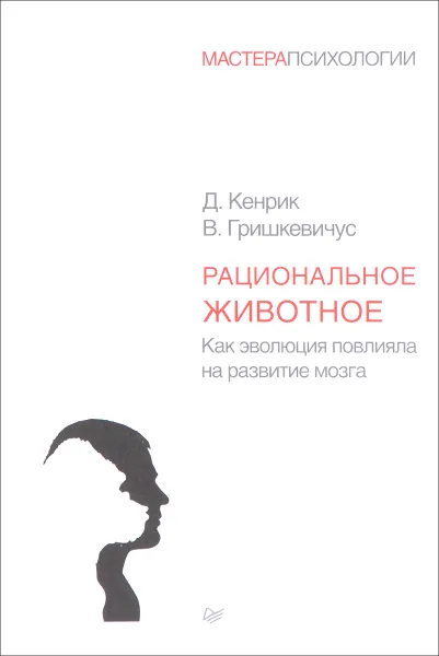 Обложка книги Рациональное животное. Как эволюция повлияла на развитие мозга, Д. Кенрик, В. Гришкевичус