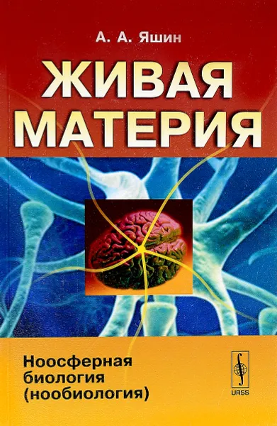 Обложка книги Живая материя. Ноосферная биология (нообиология), А. А. Яшин