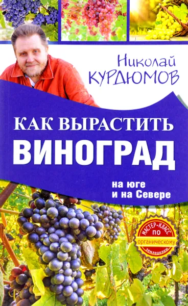 Обложка книги Как вырастить виноград на Юге и на Севере, Николай Курдюмов