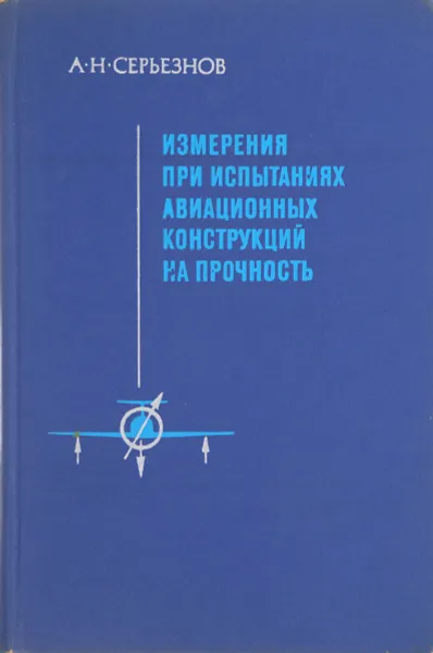 Обложка книги Измерения ри испытаниях авиационных конструкций на прочность, А.Н. Серьезнов