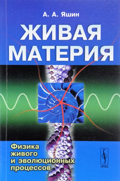 Обложка книги Живая материя. Физика живого и эволюционных процессов, А. А. Яшин