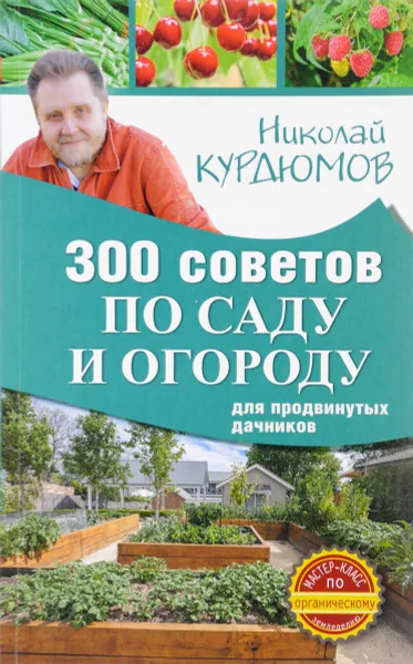 Обложка книги 300 советов по саду и огороду для продвинутых дачников, Николай Курдюмов