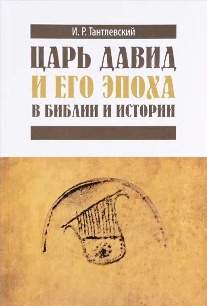 Обложка книги Царь Давид и его эпоха в Библии и истории, И. Р. Тантлевский