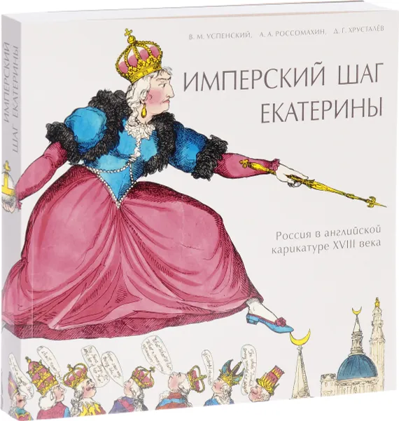 Обложка книги Имперский шаг Екатерины. Россия в английской карикатуре XVIII века, Россомахин Андрей Анатольевич, Успенский Василий М.