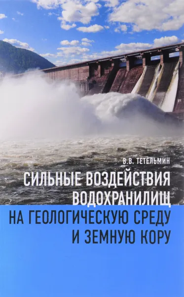 Обложка книги Сильные воздействия водохранилищ на геологическую среду и земную кору, В. В. Тетельмин
