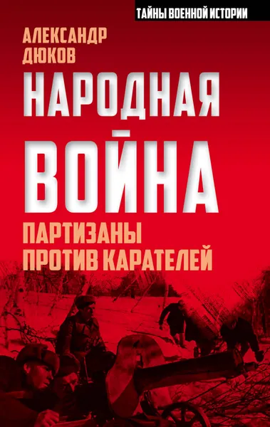 Обложка книги Народная война. Партизаны против карателей, Александр Дюков