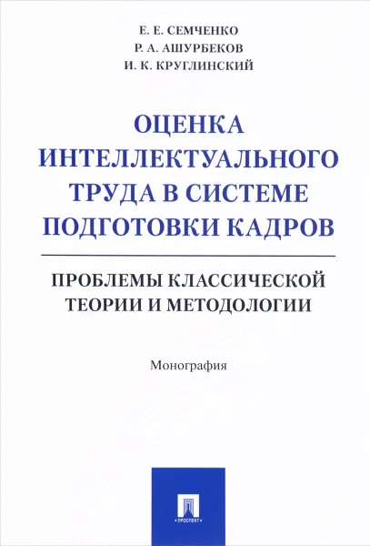 Обложка книги Оценка интеллектуального труда в системе подготовки кадров. Проблемы классической теории и методологии, Е. Е. Семченко, Р. А. Ашурбеков, И. К. Круглинский