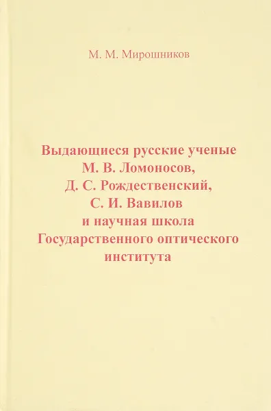 Обложка книги Выдающиеся русские ученые М. В. Ломоносов, Д. С. Рождественский, С. И. Вавилов и научная школа Государственного оптического института, Мирошников М.