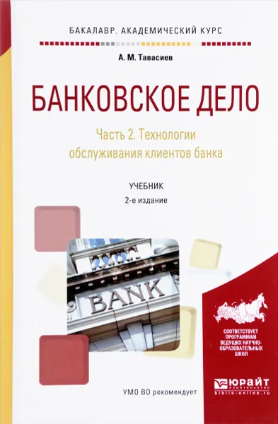 Обложка книги Банковское дело. Учебник. В 2 частях. Часть 2. Технологии обслуживания клиентов банка, А. М. Тавасиев