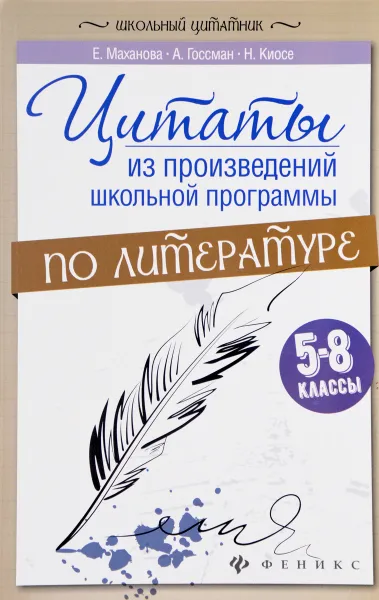 Обложка книги Цитаты из произведений школьной программы по литературе. 5-8 классы, Е. А. Маханова, А. Ю. Госсман, Н. Д. Киосе